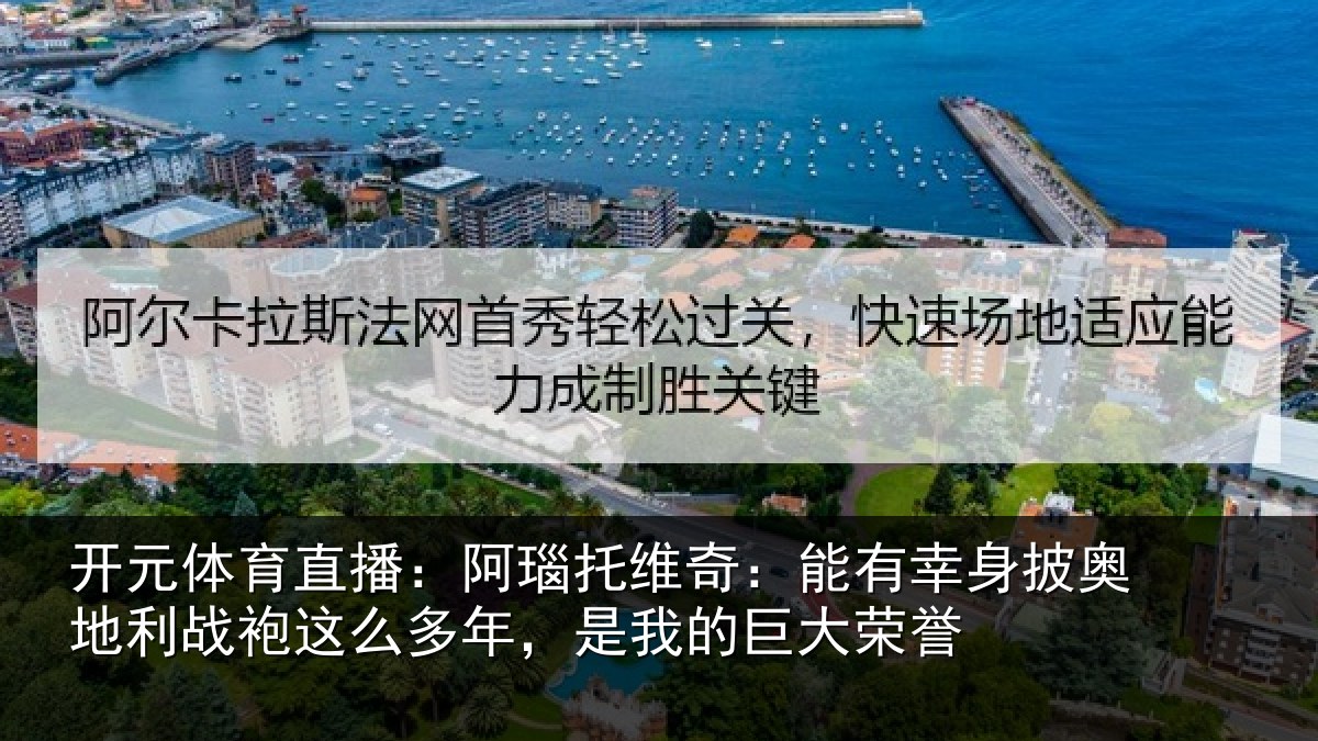 开元体育直播：阿瑙托维奇：能有幸身披奥地利战袍这么多年，是我的巨大荣誉