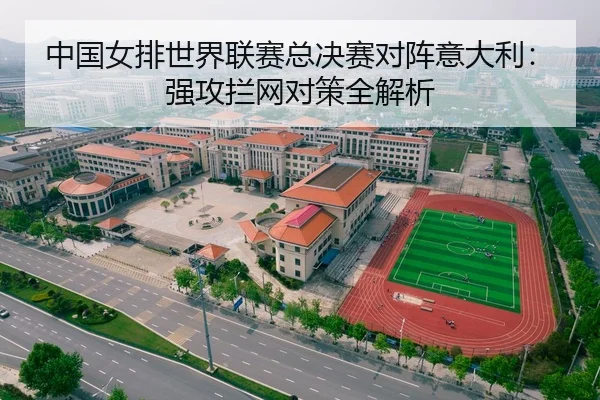 中国女排世界联赛总决赛对阵意大利：强攻拦网对策全解析