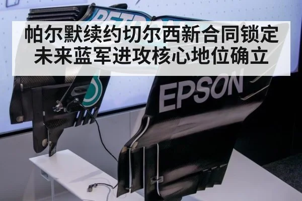 帕尔默续约切尔西新合同锁定未来蓝军进攻核心地位确立